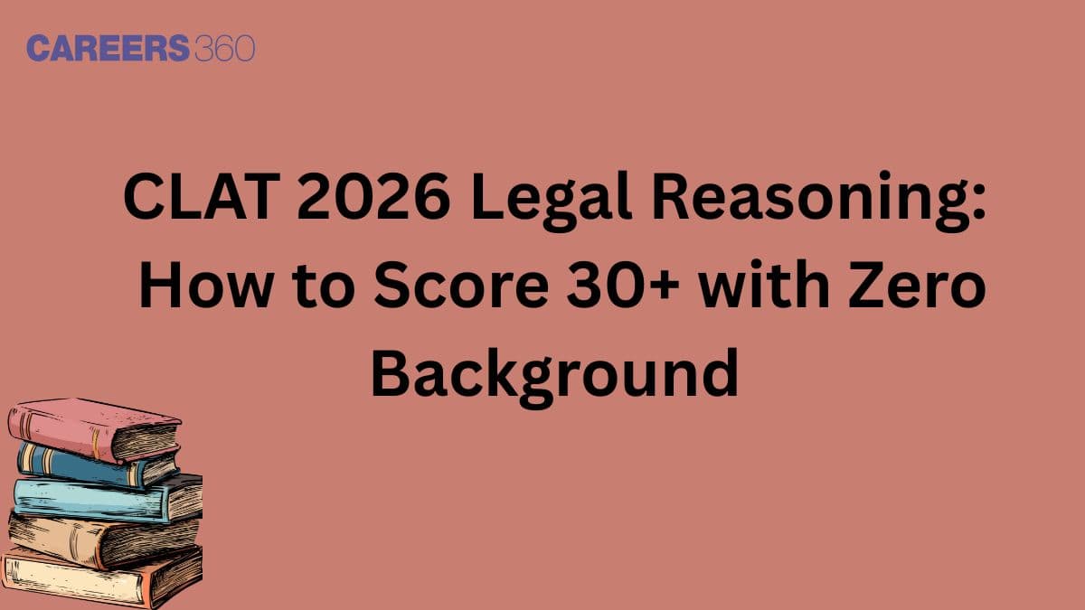 CLAT 2026 Legal Reasoning: How to Score 30+ with Zero Background