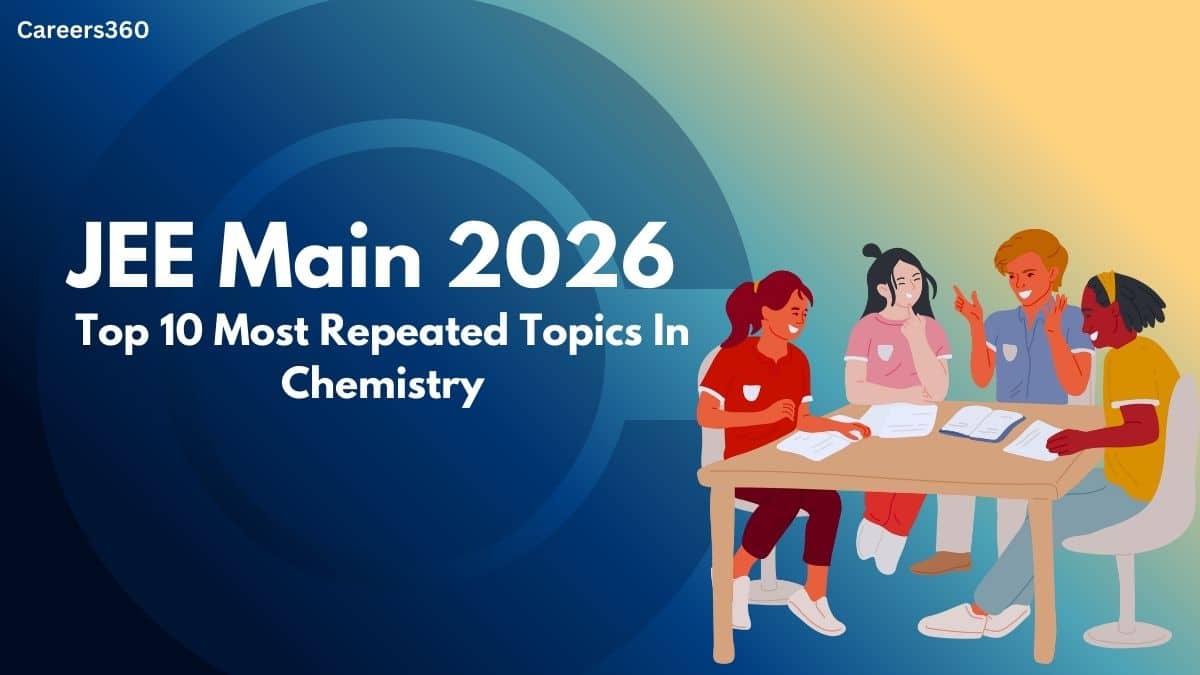 Top 10 Most Repeated Topics In Chemistry For JEE Mains 2026 - High Scoring Areas to Crack IIT JEE