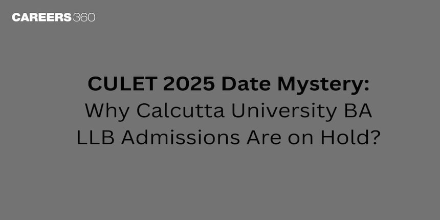 CULET 2025 Date Mystery: Why Calcutta University BA LLB Admissions Are on Hold?