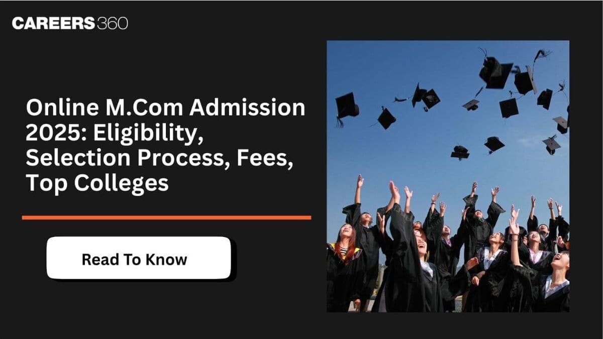 Online M.Com Admission 2025: Eligibility, Selection Process, Fees, Top Colleges