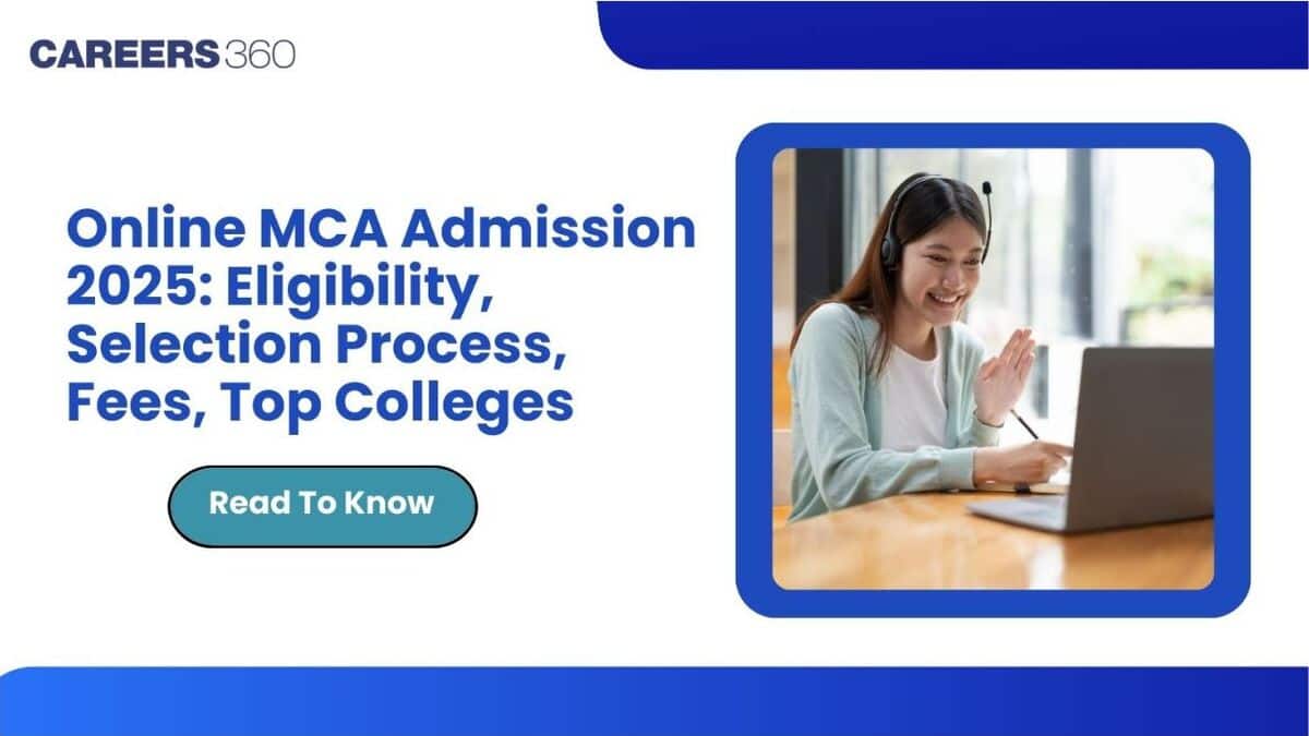 Online MCA Admission 2025: Eligibility, Selection Process, Fees, Top Colleges