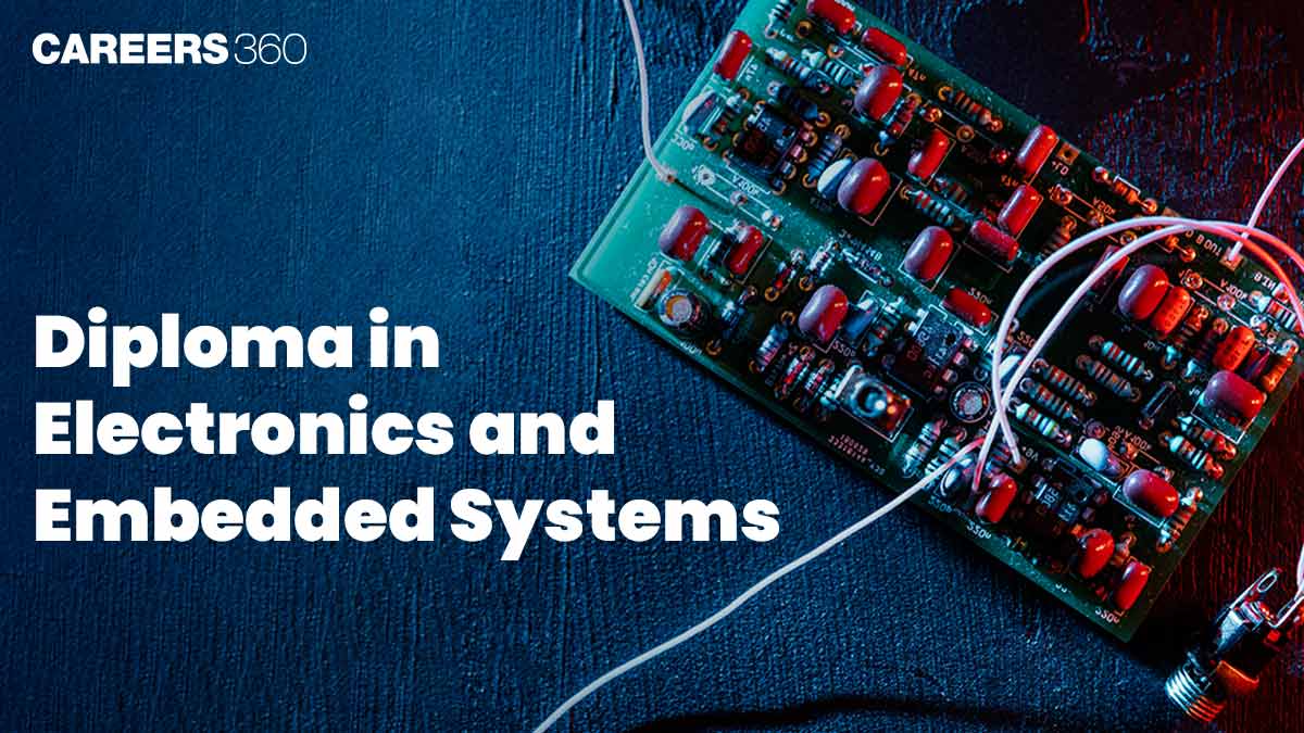 Diploma in Electronics and Embedded Systems: Course Duration, Eligibility, Admission, Job Roles