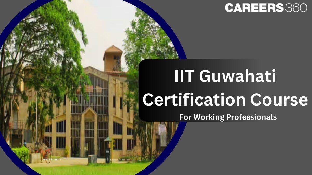 IIT Guwahati Certification Courses for Working Professionals: Fees, Duration