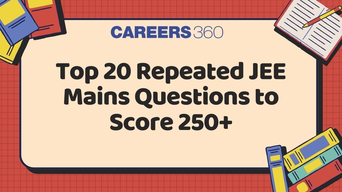 Top 20 Repeated JEE Mains Questions to Score 250+: Physics, Chemistry & Maths