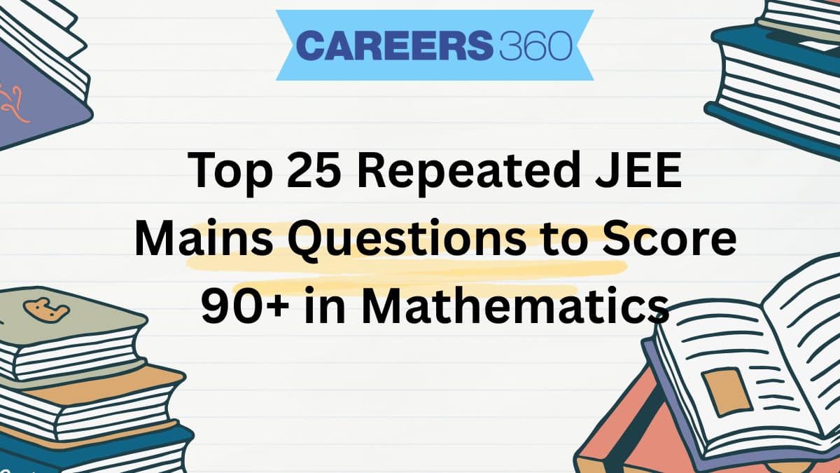 Top 25 Repeated JEE Mains Questions to Score 90+ in Mathematics