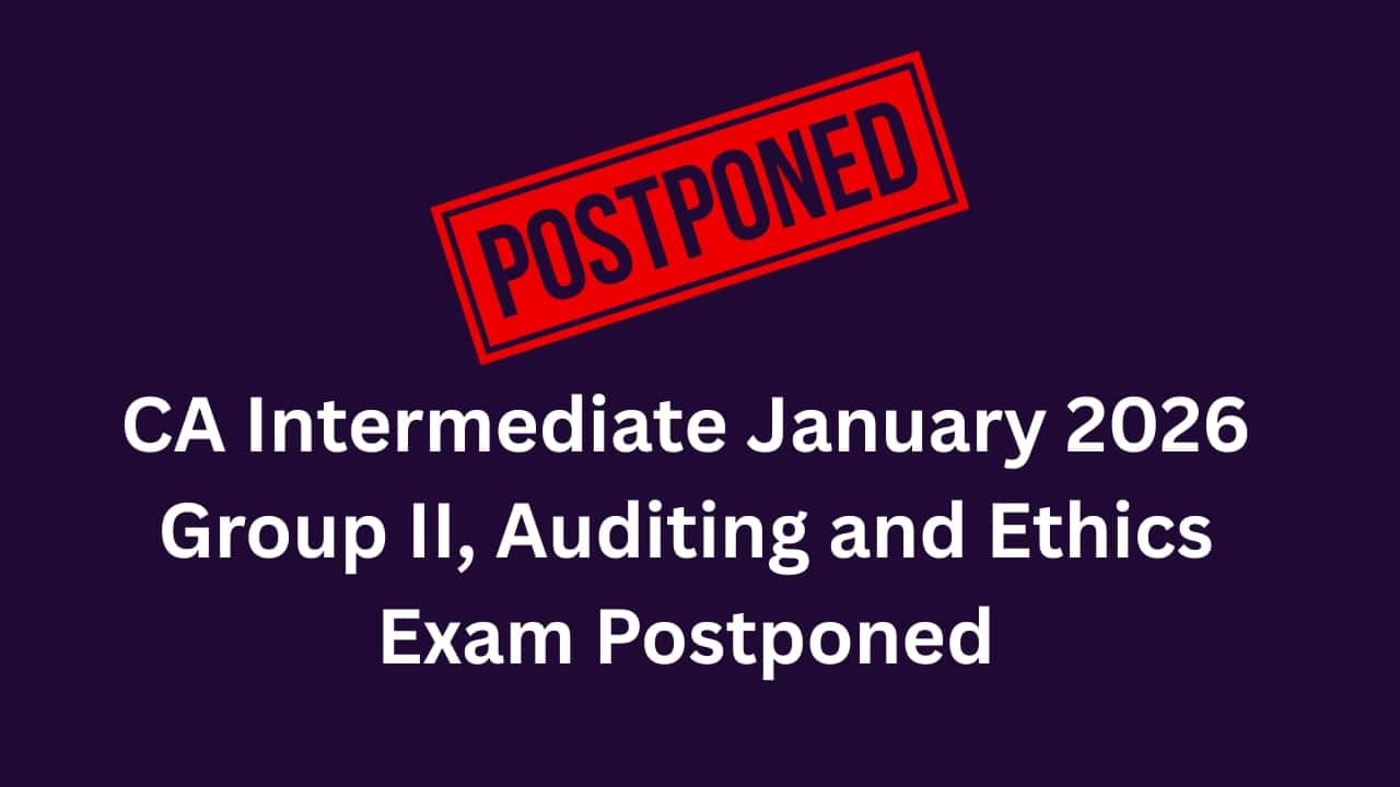CA Intermediate January 2026 Group II, Auditing and Ethics Exam Postponed