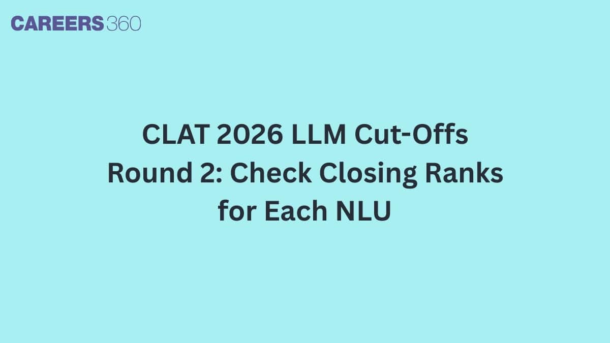CLAT 2026 LLM Cut-Offs Round 2: Check Closing Ranks for Each NLU