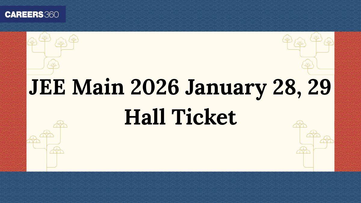 JEE Main 2026 January 28, 29 Hall Ticket OUT - Download Link, NTA Update
