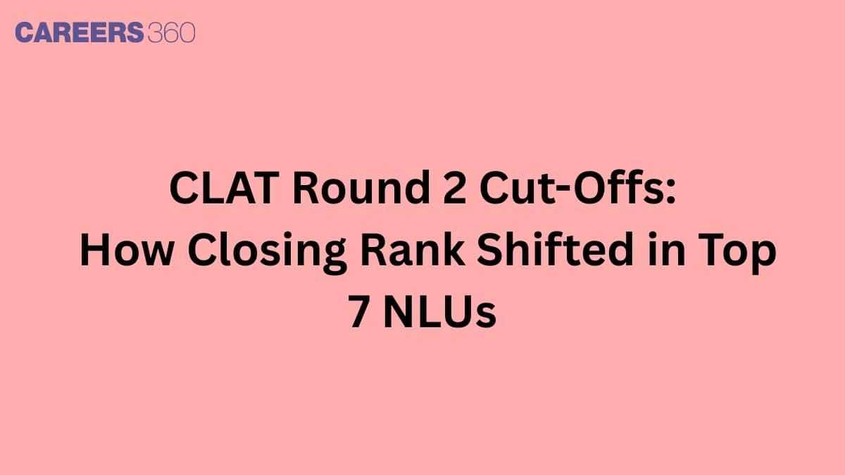 CLAT Round 2 Cut-Offs: How Closing Rank Shifted in Top 7 NLUs