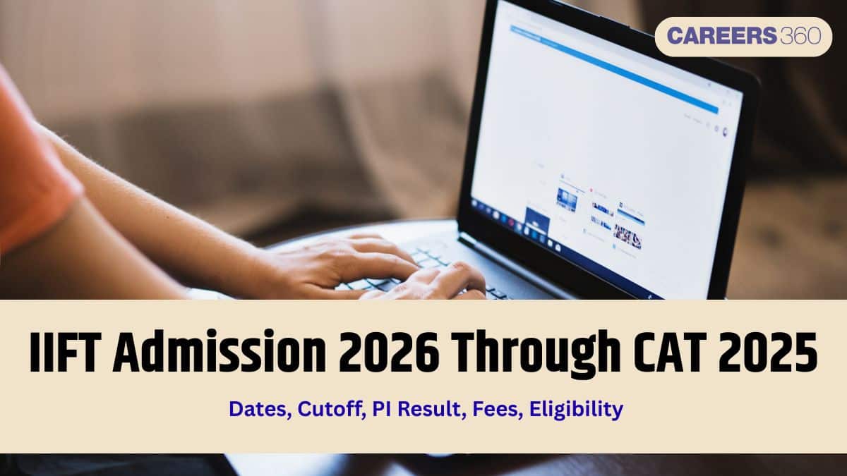 IIFT Admission 2026 through CAT 2025: Dates, Cutoff, PI Result, Fees, Eligibility