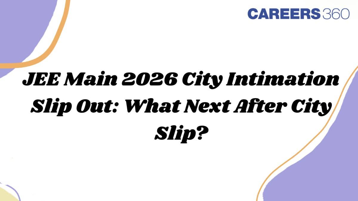 JEE Main 2026 City Intimation Slip Out for Session 1: What Next After City Slip