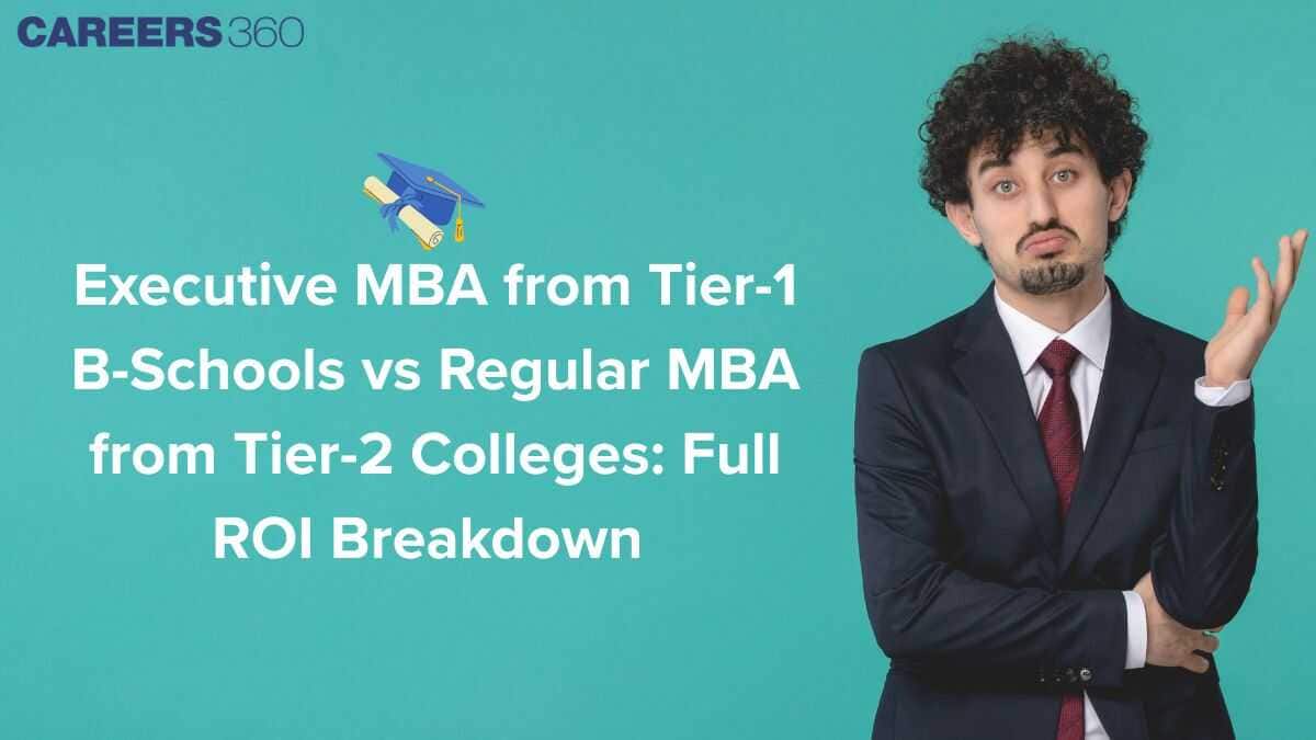 Executive MBA from Tier 1 vs Regular MBA from Tier 2 Colleges - Full ROI Breakdown