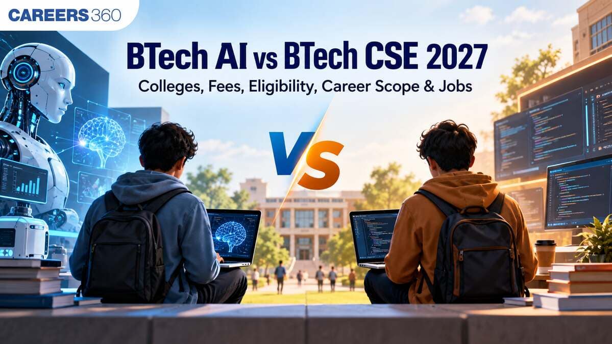 BTech AI vs BTech CSE 2027: Fees, Eligibility, Colleges, Career Scope, Jobs