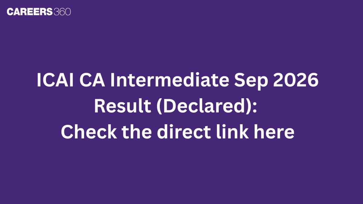 ICAI CA Intermediate Sep 2026 Result (Declared): Check the direct link here.