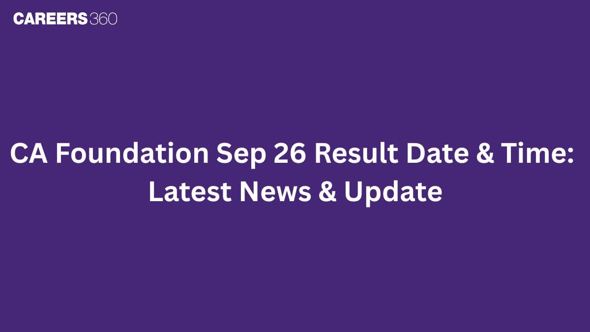 CA Foundation Sep 26 Result Date & Time: Latest News & Update