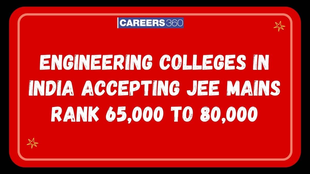 Engineering Colleges Accepting JEE Main rank 65,000 to 80,000 - Careers360
