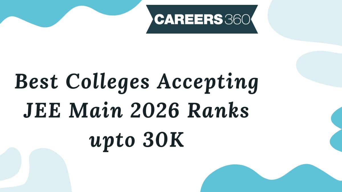 Best Colleges Accepting JEE Main 2026 Ranks upto 30K: Branch-wise, Placements