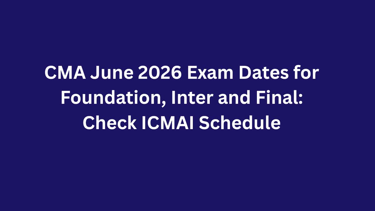 CMA June 2026 Exam Dates (Out) for Foundation, Inter and Final - Check ICMAI Schedule