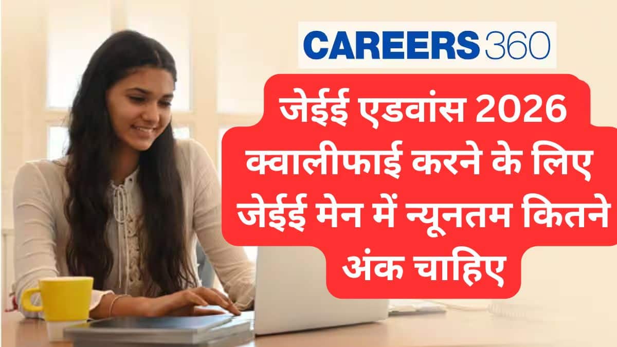 जेईई एडवांस 2026 क्वालीफाई करने के लिए जेईई मेन में न्यूनतम कितने अंक चाहिए