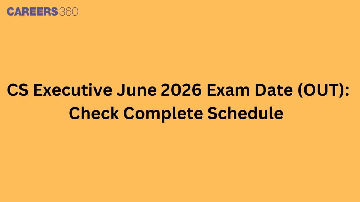 CS Executive June 2026 Exam Dates (OUT): Check Complete Schedule Here
