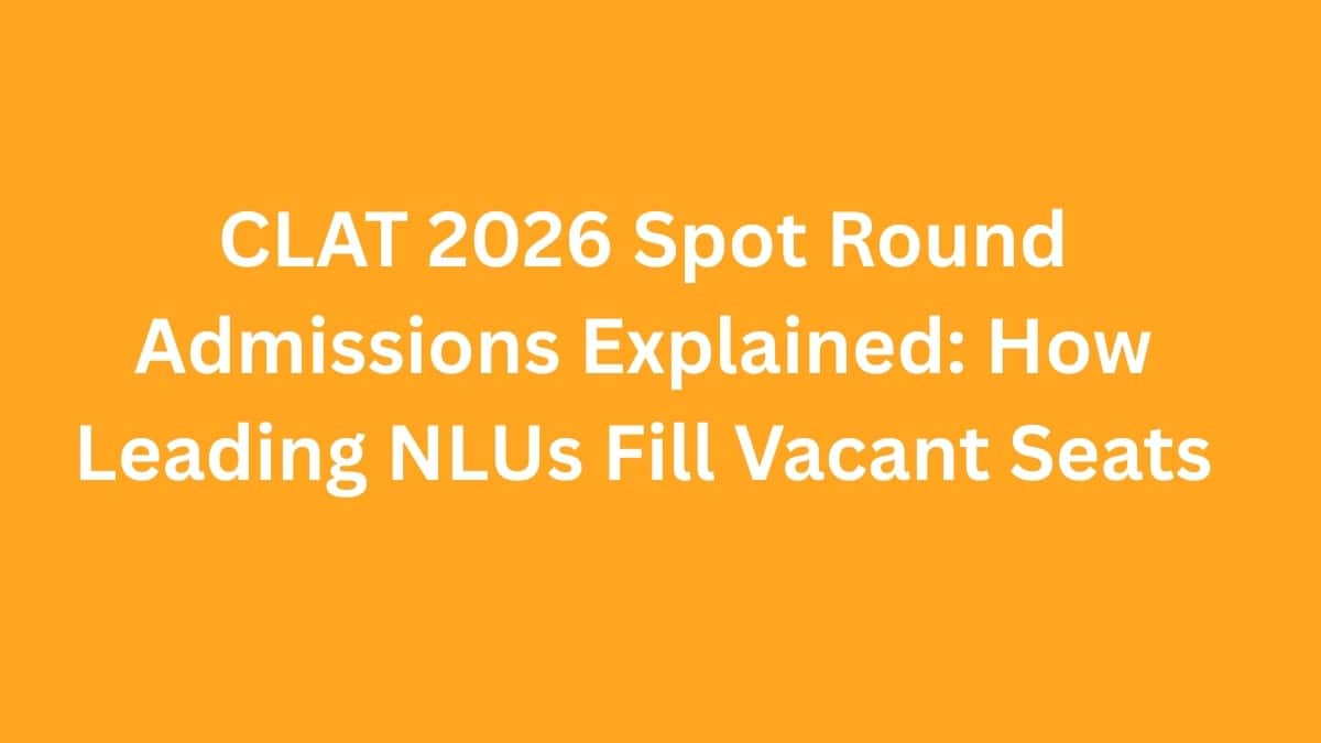 CLAT 2026 Spot Round Admissions Explained: How Leading NLUs Fill Vacant Seats