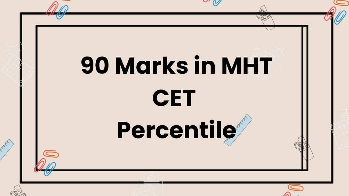 90 Marks in MHT CET Percentile 2026: Expected Score vs Percentile, Rank & Admission Chances