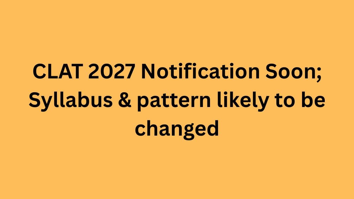 CLAT 2027 Notification Soon; Syllabus & pattern likely to be changed