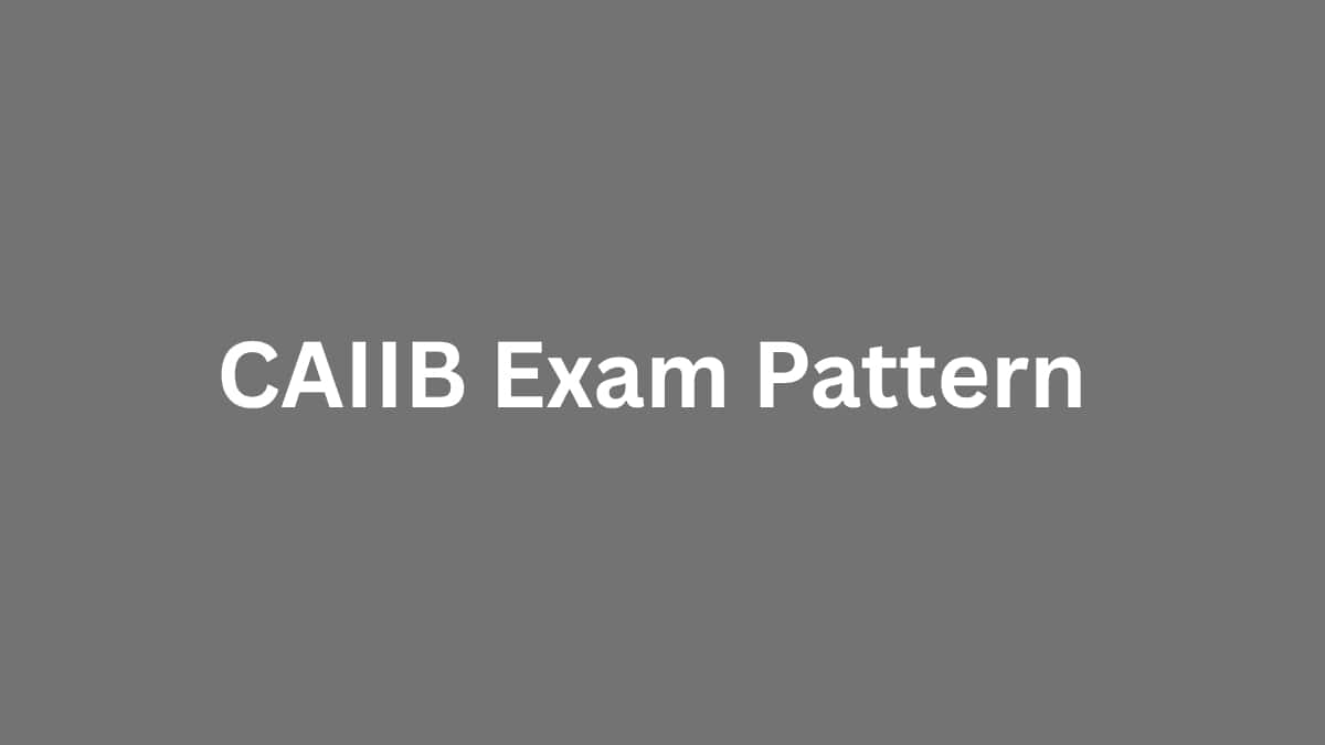 CAIIB Exam Pattern 2026: Exam Mode, Marking Scheme, Duration