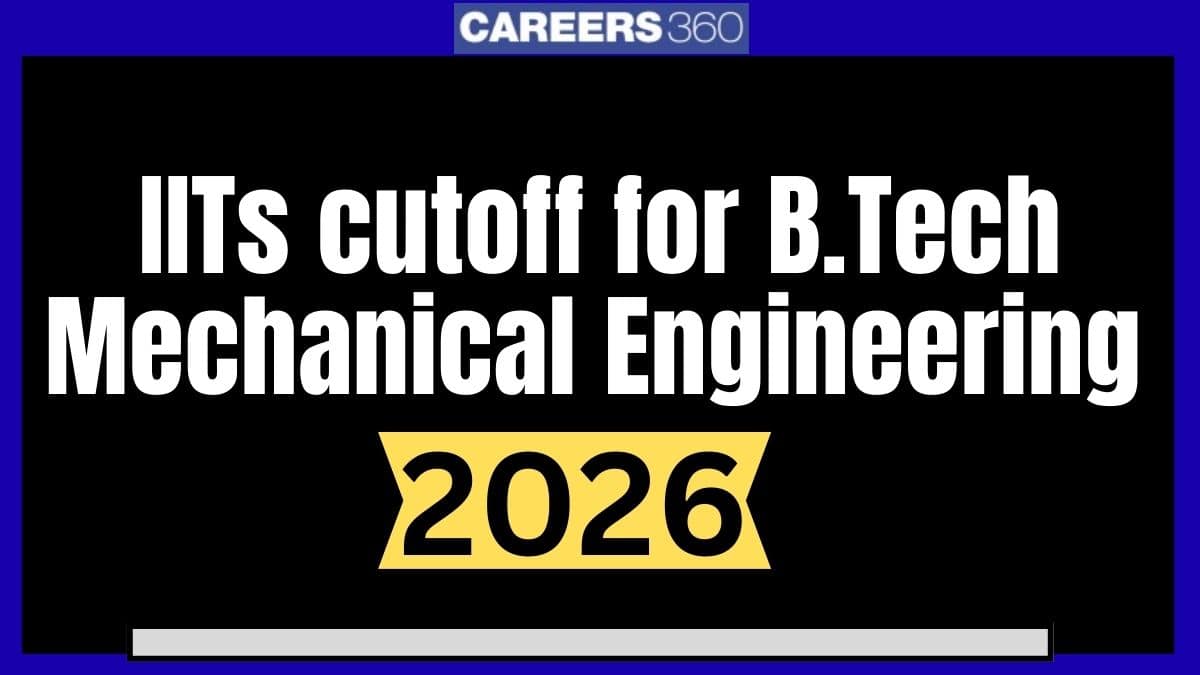 IITs Cutoff for B.Tech Mechanical Engineering 2026 - Opening & Closing Ranks - Careers360