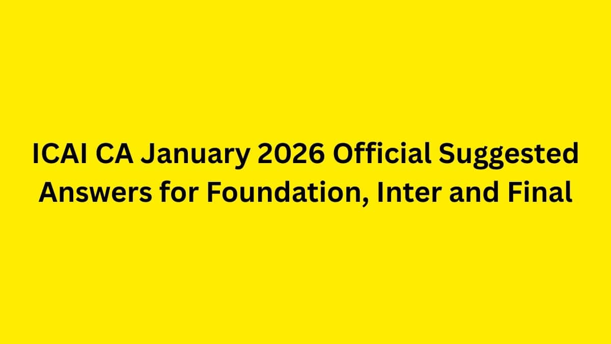 ICAI CA January 2026 Official Suggested Answers for Foundation, Inter and Final