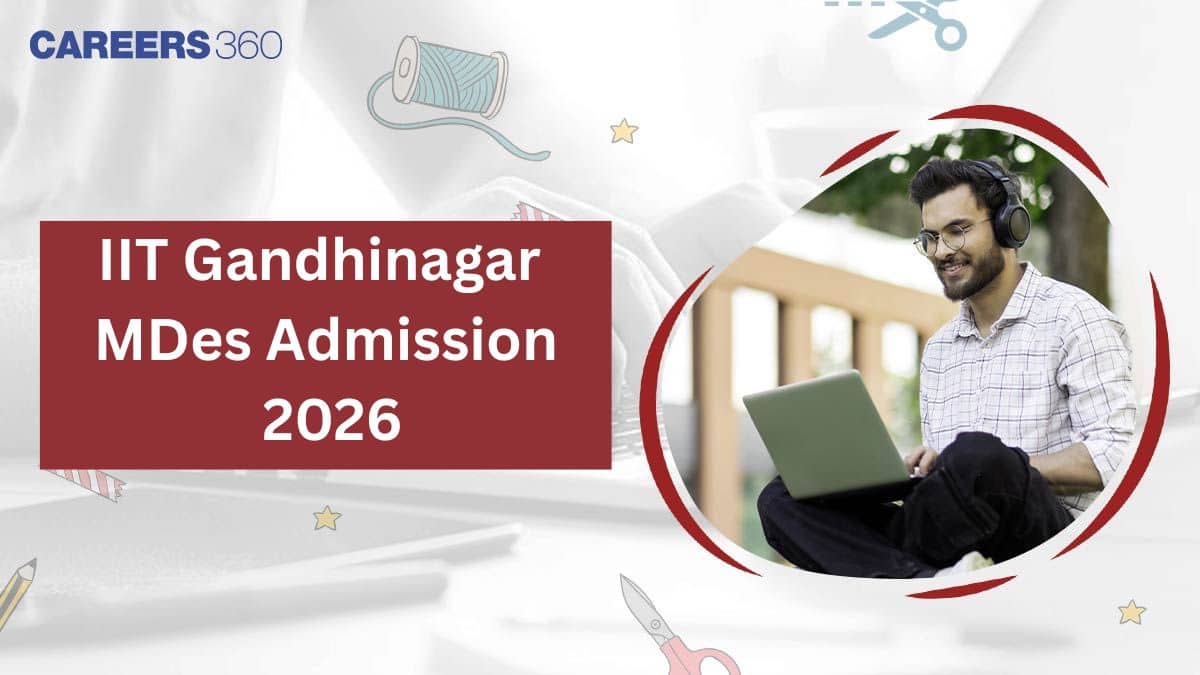IIT Gandhinagar MDes Admission 2026: Registration (March 11), Eligibility, Dates, Selection Process