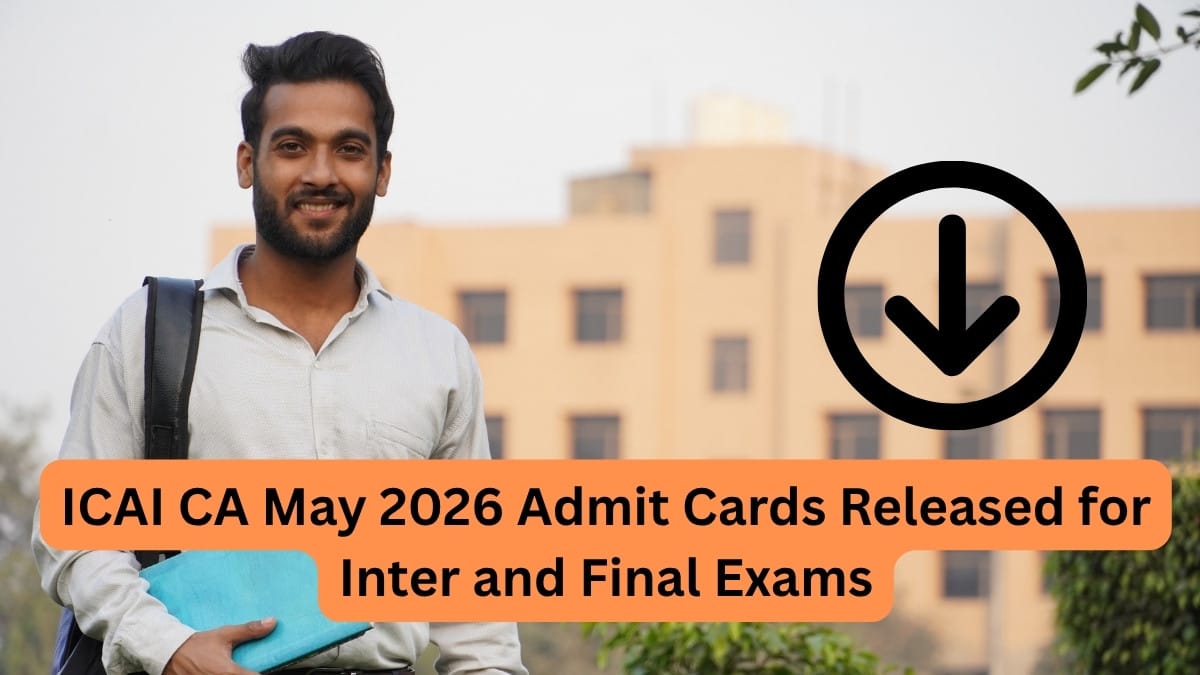 ICAI CA May 2026 Admit Cards Released for Inter and Final Exams; download link, exam schedule