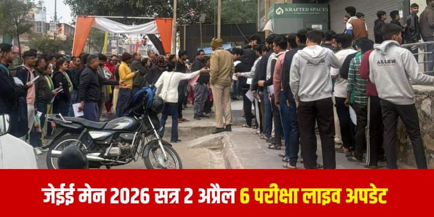 JEE Mains 2026 April 6 LIVE: जेईई मेन सत्र 2 अप्रैल 6 शिफ्ट 1, 2 एनालिसिस जारी, क्वेश्चन पेपर, आंसर की जानें