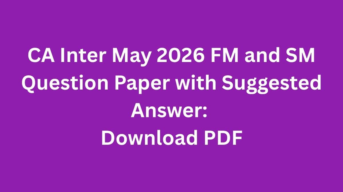 CA Inter May 2026 FM and SM Question Paper with Suggested Answer: Download PDF