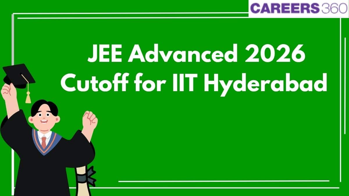 JEE Advanced IIT Hyderabad Cutoff 2026 (Out) - Check Opening and Closing Rank - Careers360