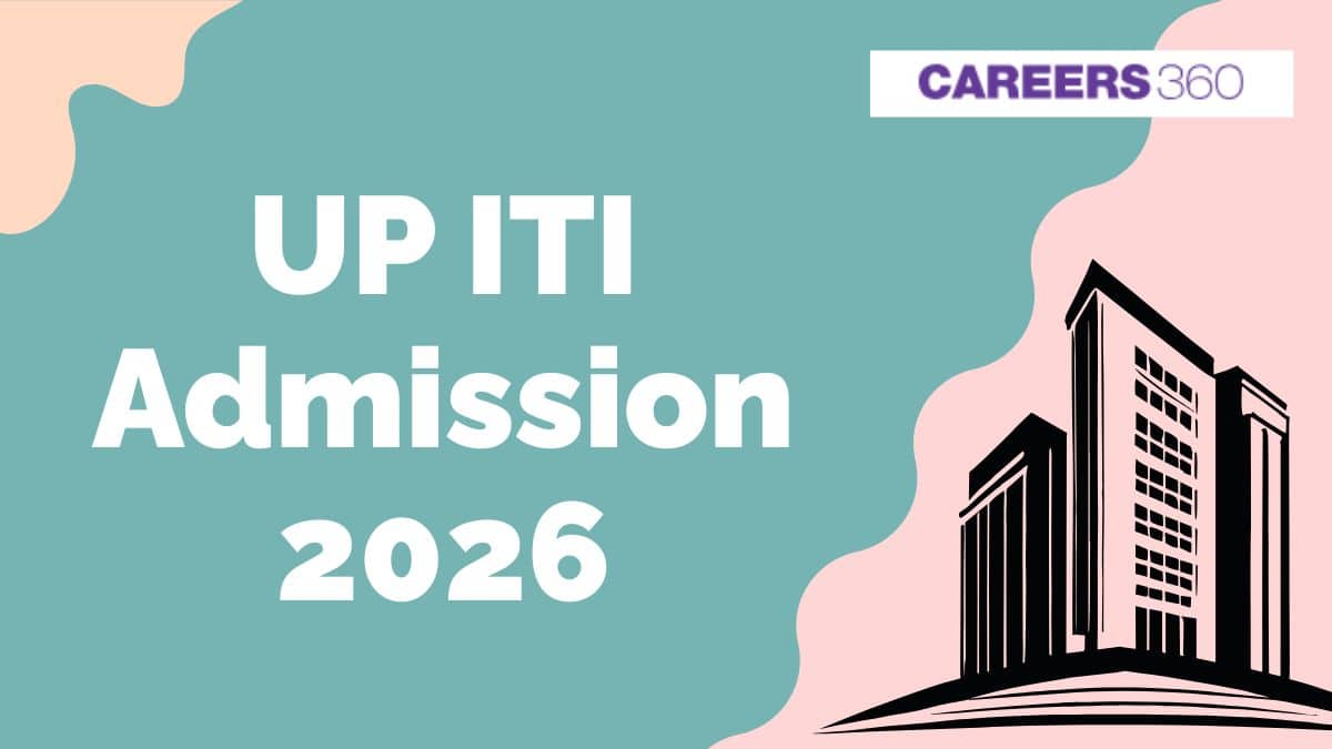 UP ITI Admission 2026: Registration, Seat Allotment, Counselling, Admission Process - Careers360