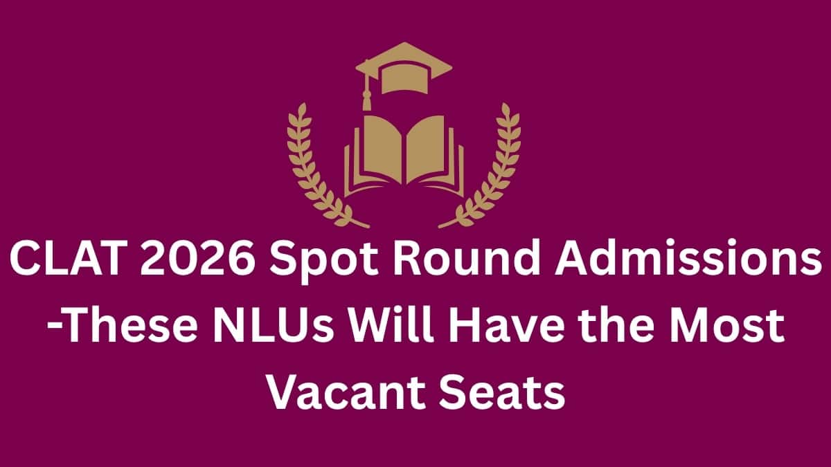 CLAT 2026 Spot Round Admissions - These NLUs Will Have the Most Vacant Seats