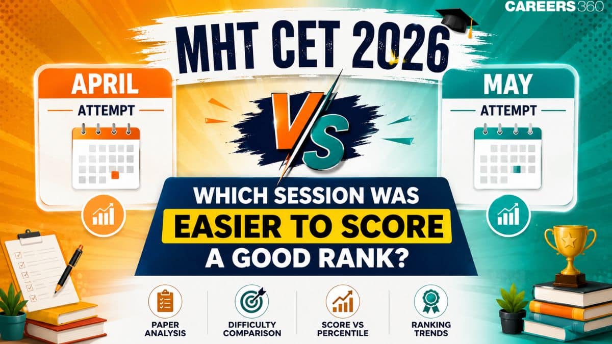 MHT CET 2026 April vs May Attempt: Which Session Was Easier to Score a Good Rank?