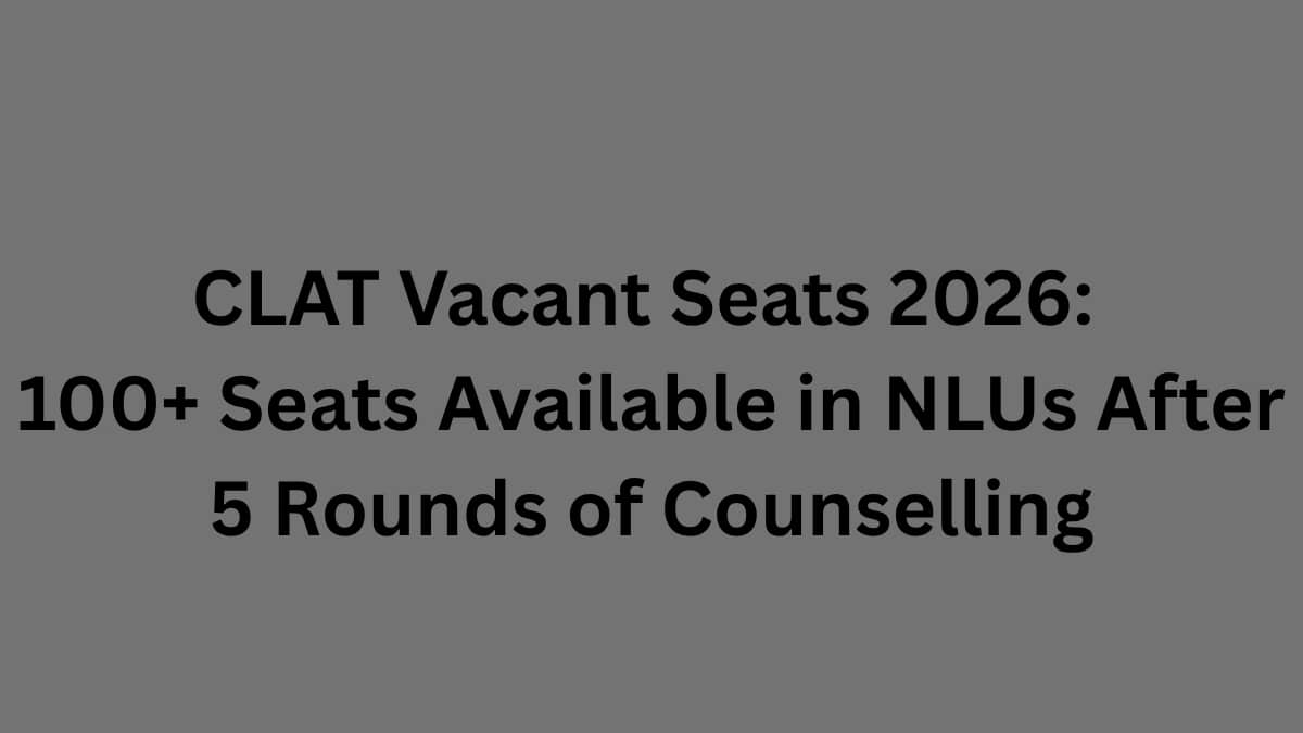 CLAT Vacant Seats 2026: 100+ Seats Available in NLUs After 5 Rounds of Counselling