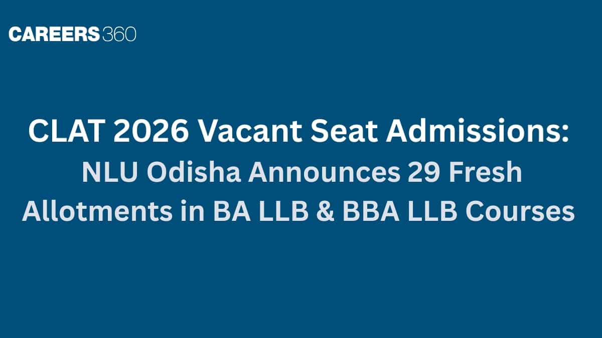 CLAT 2026 Vacant Seat Admissions: NLU Odisha Announces 29 Fresh Allotments in BA LLB and BBA LLB Courses