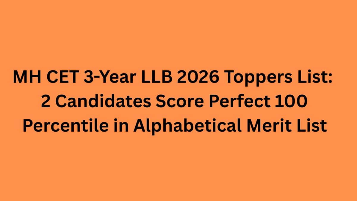 MH CET 3-Year LLB 2026 Toppers List: 2 Candidates Score Perfect 100 Percentile in Alphabetical Merit List