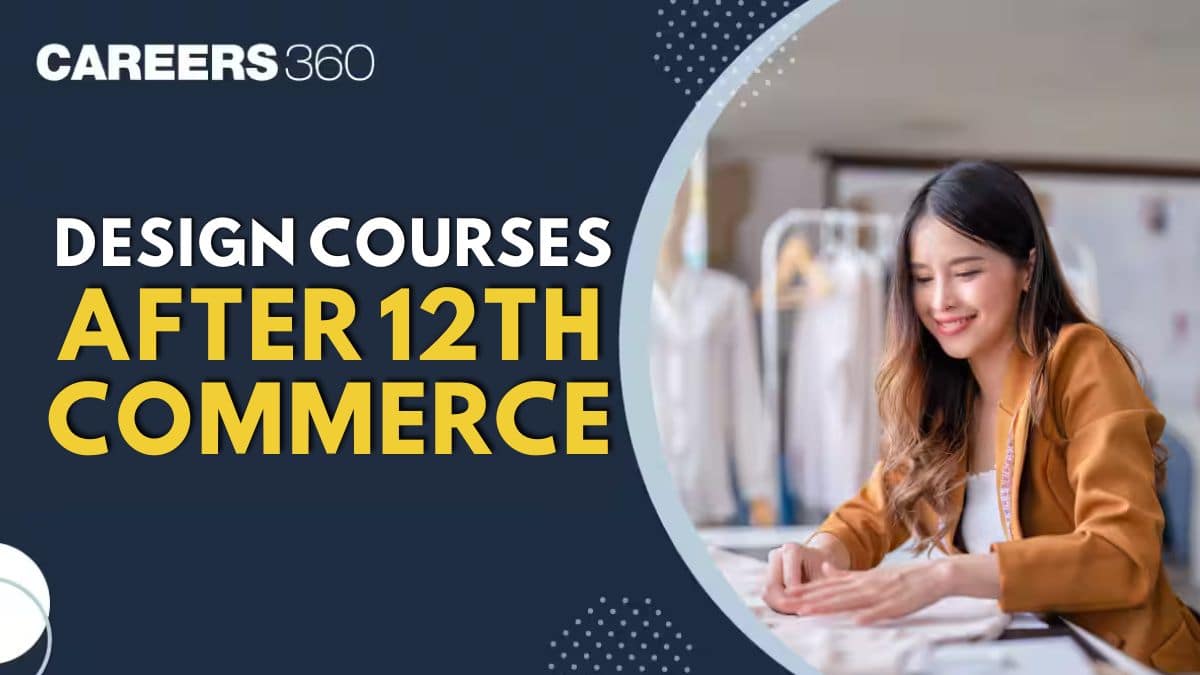 Best Design Courses After 12th Commerce: Eligibility, Entrance Exams, Career Options & Top Courses