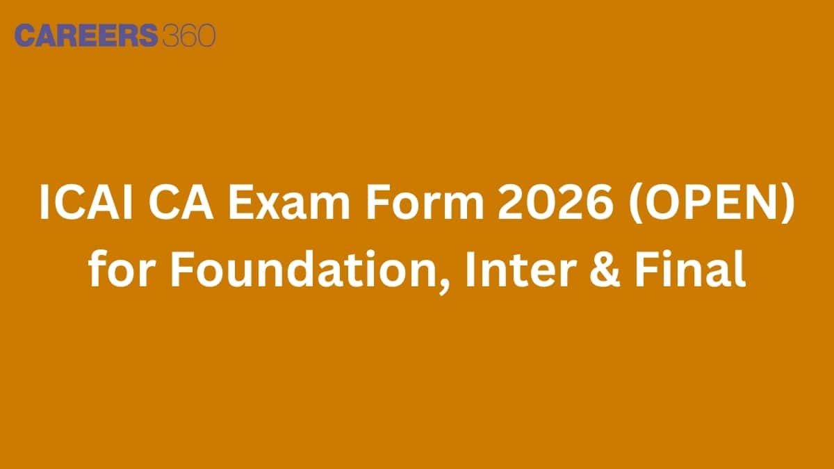ICAI CA Exam Form 2026 (OPEN) for Foundation & Inter Sep 2026, Final Nov 2026