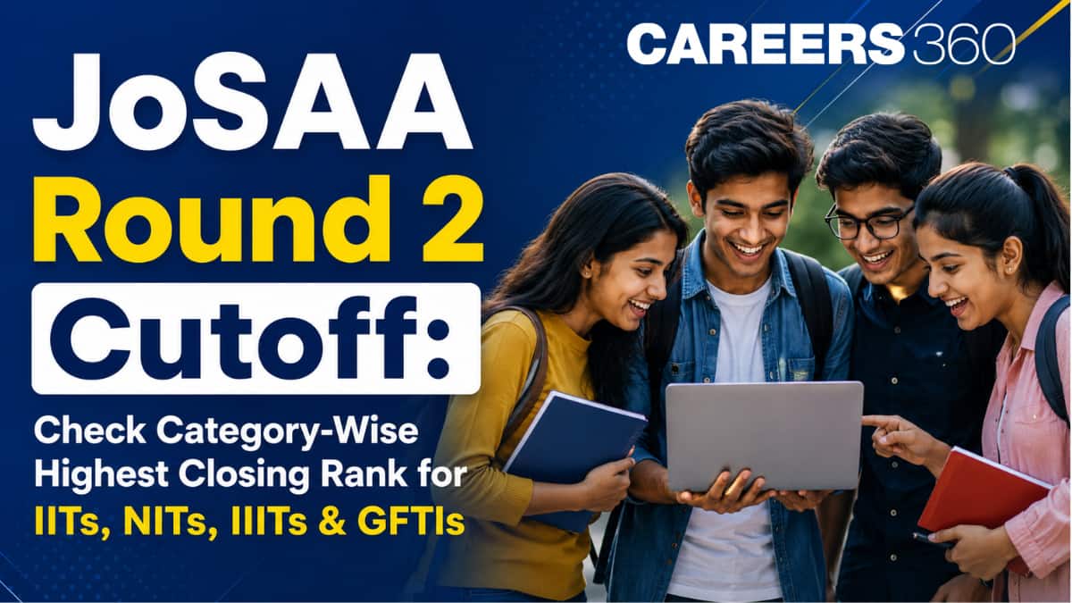 JoSAA 2026 Round 2 Cutoff: Check Category-Wise Highest Closing Rank for IITs, NITs, IIITs & GFTI