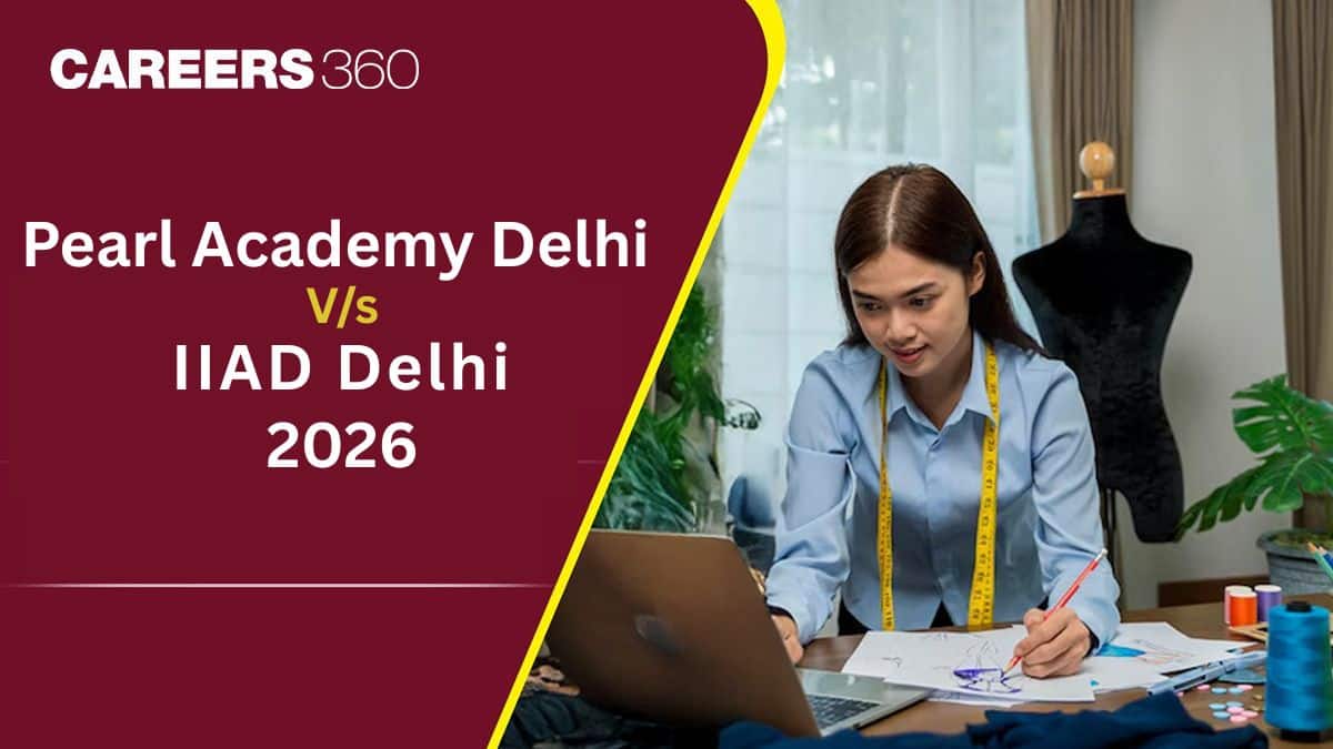 Pearl Academy Delhi vs IIAD Delhi 2026: Design Fees, Campus Life & Career Opportunities Compared