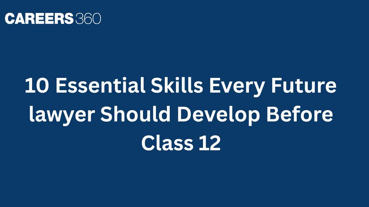 10 Essential Skills Every Future lawyer Should Develop Before Class 12