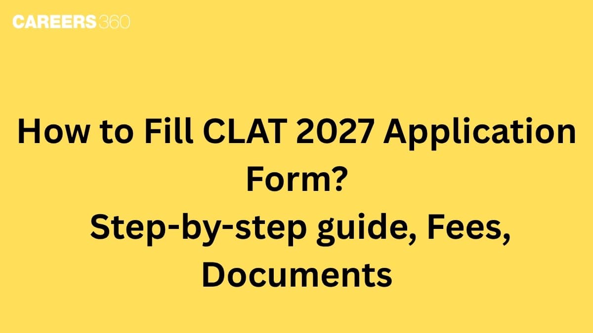 How to Fill CLAT 2027 Application Form?: Step-by-step guide, Fees, Documents
