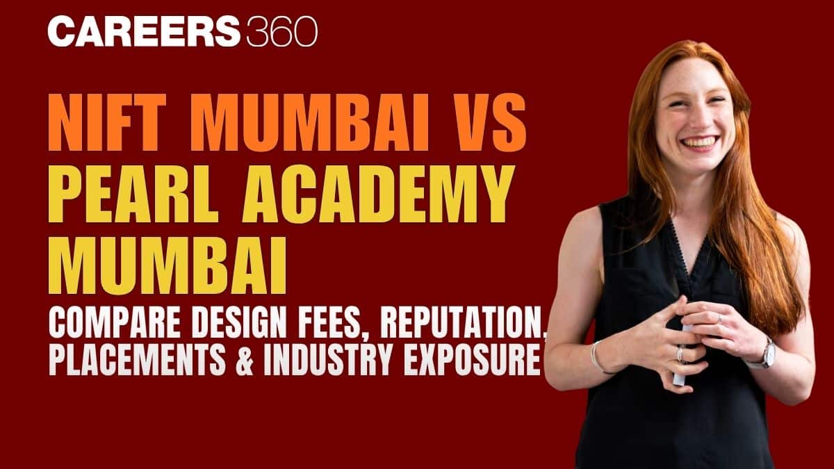 NIFT Mumbai Vs Pearl Academy Mumbai: Compare Design Fees, Reputation, Placements & Industry Exposure