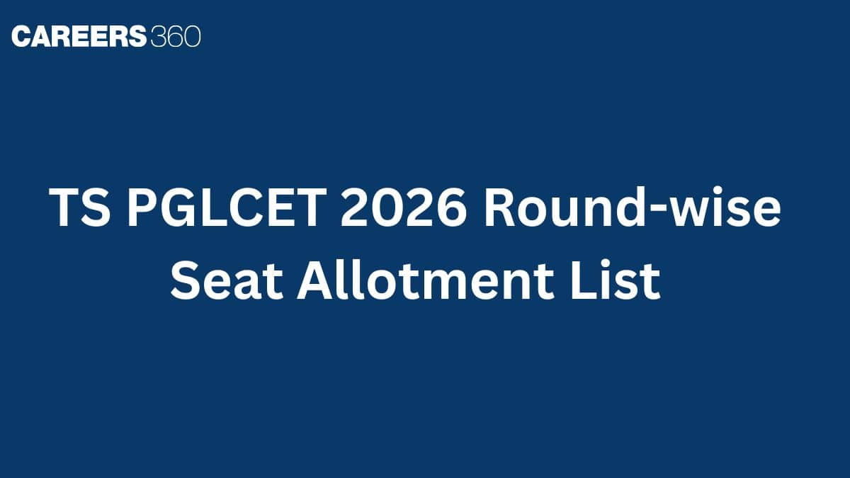 TS PGLCET 2026 Round 2 Seat Allotment List: Process, Documents