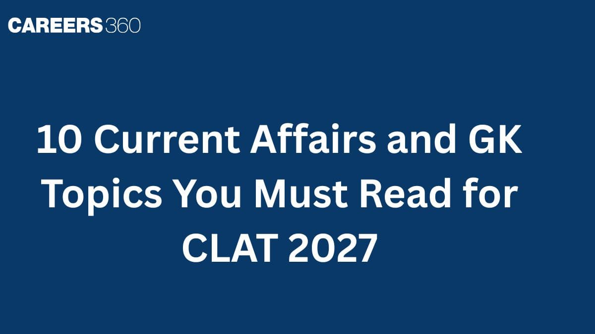 10 Current Affairs and GK Topics You Must Read for CLAT 2027